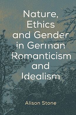 Kartonierter Einband Nature, Ethics and Gender in German Romanticism and Idealism von Alison Stone