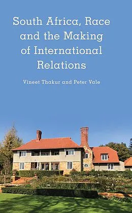E-Book (epub) South Africa, Race and the Making of International Relations von Vineet Thakur, Peter Vale