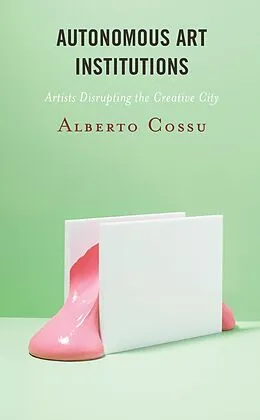 E-Book (epub) Autonomous Art Institutions von Alberto Cossu