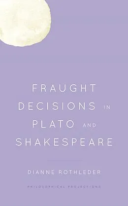 E-Book (epub) Fraught Decisions in Plato and Shakespeare von Dianne Rothleder