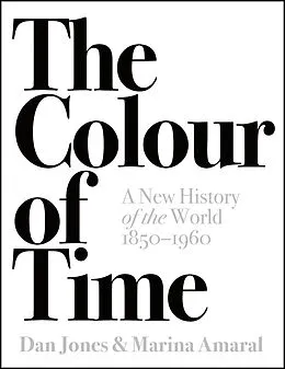 E-Book (epub) The Colour of Time: A New History of the World, 1850-1960 von Dan Jones, Marina Amaral