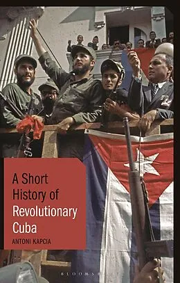 E-Book (epub) A Short History of Revolutionary Cuba von Antoni Kapcia