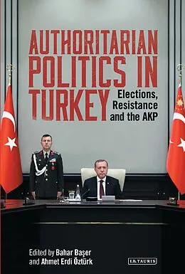 E-Book (pdf) Authoritarian Politics in Turkey von Bahar Baser, Ahmet Erdi Öztürk