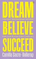 E-Book (epub) Dream, Believe, Succeed von Camilla Sacre-Dallerup