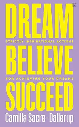 E-Book (epub) Dream, Believe, Succeed von Camilla Sacre-Dallerup
