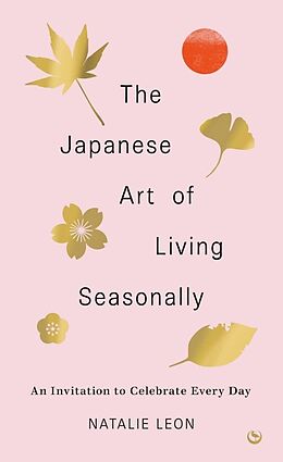 Fester Einband The Japanese Art of Living Seasonally von Natalie Leon