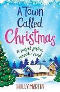 Kartonierter Einband A Town Called Christmas: A Perfect Festive Romantic Read von Holly Martin