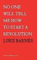 E-Book (epub) No One Will Tell Me How to Start a Revolution von Luke Barnes