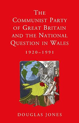 E-Book (pdf) The Communist Party of Great Britain and the National Question in Wales, 1920-1991 von Douglas Jones