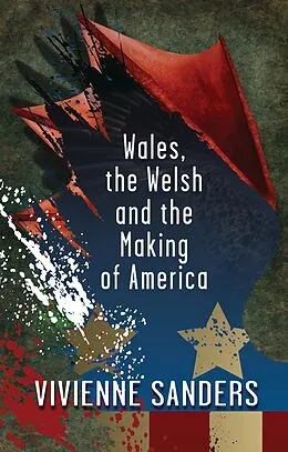 E-Book (pdf) Wales, the Welsh and the Making of America von Vivienne Sanders