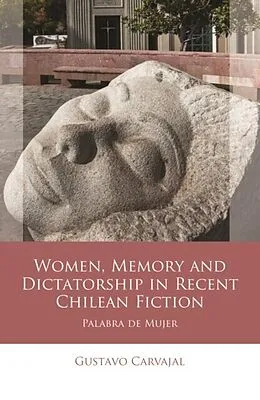 E-Book (pdf) Women, Memory and Dictatorship in Recent Chilean Fiction von Gustavo Carvajal