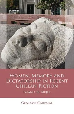 E-Book (epub) Women, Memory and Dictatorship in Recent Chilean Fiction von Gustavo Carvajal