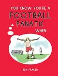 E-Book (epub) You Know You're a Football Fanatic When... von Ben Fraser