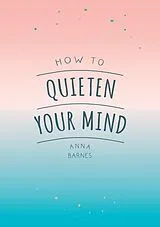 Kartonierter Einband (Kt) How to Quieten Your Mind von Anna Barnes