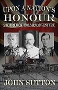 Kartonierter Einband Upon a Nation's Honour - A Sherlock Holmes Adventure von John Sutton