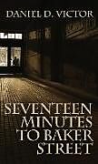 Fester Einband Seventeen Minutes to Baker Street (Sherlock Holmes and the American Literati Book 3) von Daniel D Victor
