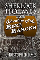 eBook (epub) Sherlock Holmes and the Adventure of the Beer Barons de Christopher James