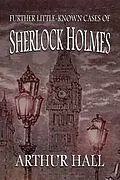 E-Book (epub) Further Little-Known Cases of Sherlock Holmes von Arthur Hall