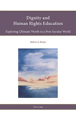 E-Book (epub) Dignity and Human Rights Education von Bowie Robert A. Bowie