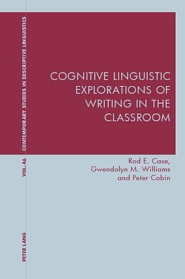Couverture cartonnée Cognitive Linguistic Explorations of Writing in the Classroom de Rod Case, Peter Cobin, Gwendolyn Williams