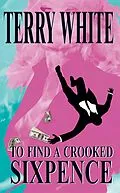 E-Book (epub) To Find A Crooked Sixpence von Terry White