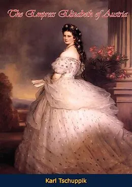 E-Book (epub) Empress Elizabeth of Austria von Karl Tschuppik