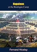 E-Book (epub) Napoleon at the Boulogne Camp von Fernand Nicolay