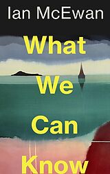 Kartonierter Einband What We Can Know von Ian McEwan