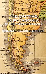 Couverture cartonnée The Captive in Patagonia by Benjamin Franklin Bourne de Benjamin Franklin Bourne