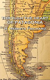 Kartonierter Einband H. Hesketh Prichard - Through the Heart of Patagonia von H. Hesketh Prichard