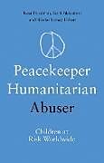 Couverture cartonnée Peacekeeper, Humanitarian, Abuser de Nicolas Lemay-Hebert, Rosa Freedman, Sarah Blakemore