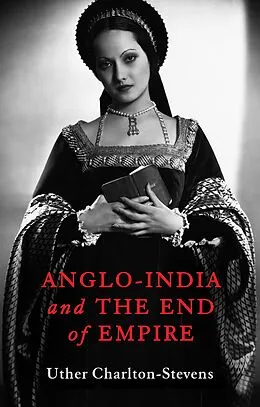 E-Book (epub) Anglo-India and the End of Empire von Uther Charlton-Stevens