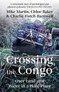 Kartonierter Einband Crossing the Congo von Martin, Chloe Baker, Charlie Hatch-Barnwell