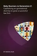 E-Book (epub) Baby Boomers to Generation Z: Capitalizing on generational diversity to grow a successful law firm von David Laud