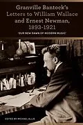 E-Book (pdf) Granville Bantock's Letters to William Wallace and Ernest Newman, 1893-1921 von Unknown