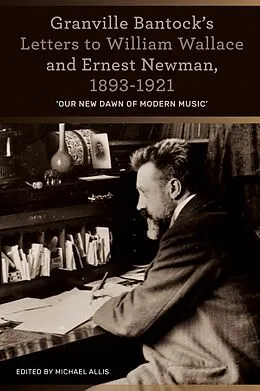 E-Book (pdf) Granville Bantock's Letters to William Wallace and Ernest Newman, 1893-1921 von Unknown