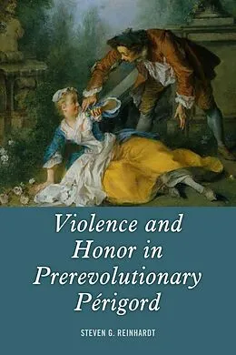 E-Book (pdf) Violence and Honor in Prerevolutionary Périgord von Steven G. Reinhardt