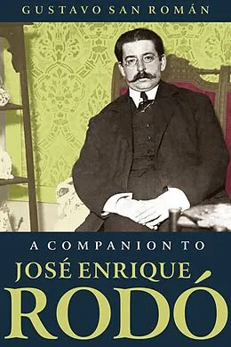 E-Book (pdf) A Companion to José Enrique Rodó von Gustavo San Román