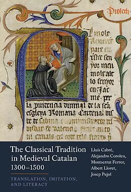 E-Book (pdf) The Classical Tradition in Medieval Catalan, 1300-1500 von Lluís Cabré, Alejandro Coroleu Montserrat Ferrer, Albert Lloret and Josep Pujol