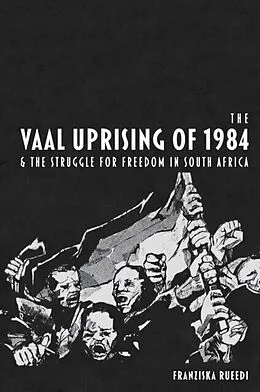 E-Book (pdf) Vaal Uprising of 1984 &amp; the Struggle for Freedom in South Africa von Franziska Rueedi