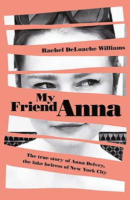 eBook (epub) My Friend Anna: The true story of the fake heiress of New York City de Rachel DeLoache Williams