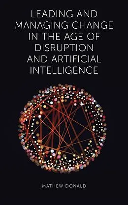 PDF Leading and Managing Change in the Age of Disruption and Artificial Intelligence von Mathew Donald