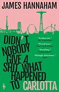 E-Book (epub) Didn't Nobody Give a Shit What Happened to Carlotta von James Hannaham