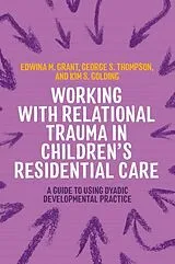 Kartonierter Einband Working with Relational Trauma in Children's Residential Care von Kim S. Golding, George Thompson, Edwina Grant