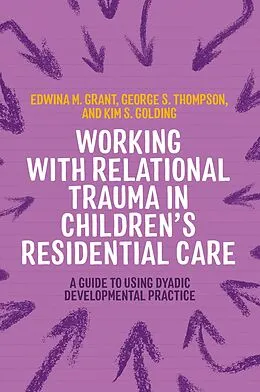 E-Book (epub) Working with Relational Trauma in Children's Residential Care von Kim S. Golding, George Thompson, Edwina Grant