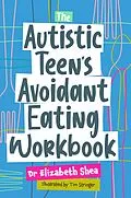 E-Book (epub) The Autistic Teen's Avoidant Eating Workbook von Elizabeth Shea