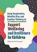 E-Book (epub) Using Imagination, Mindful Play and Creative Thinking to Support Wellbeing and Resilience in Children von Deborah Plummer