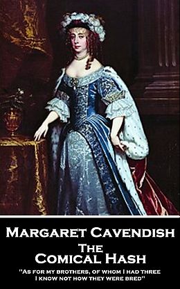 Couverture cartonnée Margaret Cavendish - The Comical Hash: 'As for my brothers, of whom I had three, I know not how they were bred'' de Margaret Cavendish