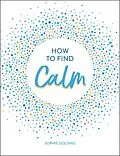 E-Book (epub) How to Find Calm von Sophie Golding