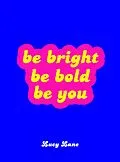 E-Book (epub) Be Bright, Be Bold, Be You von Lucy Lane